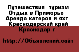 Путешествия, туризм Отдых в Приморье - Аренда катеров и яхт. Краснодарский край,Краснодар г.